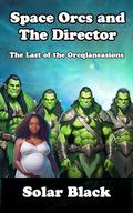 Space Orcs and the Director: The Last of the Orcqlaneasions by Solar Black