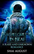 Bachelorette In Heat (The Rare and the Unknown #3) by Shai August