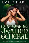 Captivated by the Alien General (The Brides of Rakesh #4) by Eva O'Hare