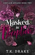 Masked in Deception: A Brother’s Best Friend Second Chance Romance by T.K. Drake