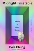 Midnight Timetable: A Novel in Ghost Stories by Bora Chung