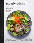 Mostly Plants: 101 Delicious Flexitarian Recipes from the Pollan Family by Michael Pollan