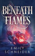 Beneath the Flames by Emily L. Schneider