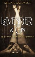 Lavender & Gin: A Sapphic Historical Romance by Abigail Aaronson