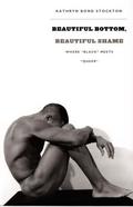 Beautiful Bottom, Beautiful Shame: Where "Black" Meets "Queer" (Series Q #1) by Kathryn Bond Stockton