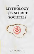 The Mythology of the Secret Societies by J.M. Roberts