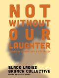 Not Without Our Laughter: Poems of Humor, Joy & Sexuality by Saida Agostini