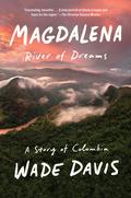 Magdalena: River of Dreams: A Story of Colombia by Wade Davis