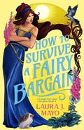How to Survive a Fairy Bargain by Laura J. Mayo