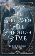 The Girl Who Fell Through Time by Katherine Macdonald