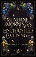 Mundane Mornings and Enchanted Evenings by Stephanie K. Clemens