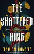 The Shattered King by Charlie N. Holmberg