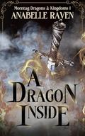 A Dragon Inside: Morntag Dragons & Kingdoms Book 1 by Anabelle Raven