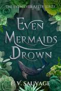 Even Mermaids Drown (Even Ever After #1) by E.V. Sauvage