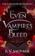 Even Vampires Bleed (Even Ever After #2) by E.V. Sauvage
