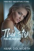 Thirsty For His Friends: Three first time Hotwife Stories by Hank Dolworth