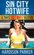 Sin City Hotwife: Ultimate Hotwife Vacation by Hardison Parker