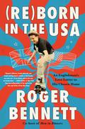 Reborn in the USA: An Englishman's Love Letter to His Chosen Home by Roger Bennett