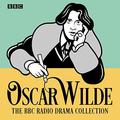 Oscar Wilde: The BBC Radio Drama Collection by Oscar Wilde