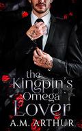 The Kingpin's Omega Lover by A.M. Arthur