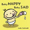 Baby Happy Baby Sad: (A Gentle Introduction to Emotions and Big Feelings for Babies and Toddlers) (Leslie Patricelli Board Books #1) by Leslie Patricelli