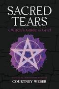 Sacred Tears: A Witch's Guide to Grief by Christopher Penczak