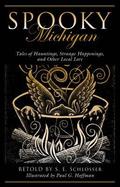 Spooky Michigan: Tales of Hauntings, Strange Happenings, and Other Local Lore by S.E. Schlosser