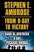 From D-Day to Victory: Band of Brothers / D-Day / Pegasus Bridge by Stephen E. Ambrose