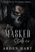 My Masked Stalker (Beautiful Stalkers #1) by Arden Hart