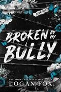 Broken by My Bully (Lessons in Cruelty Dark Academia #1) by Logan Fox