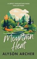 Mountain Heat: A Spicy Mountain Man Collection by Alyson Archer