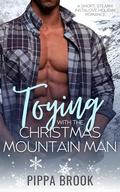 Toying with the Christmas Mountain Man: A Short, Steamy, Instalove Holiday Romance by Pippa Brook
