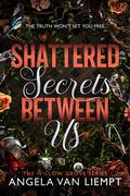 Shattered Secrets Between Us by Angela van Liempt