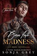 Born into Madness: A Dark Mafia Romance by Sonja Grey