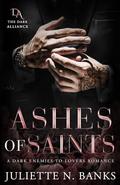 ASHES OF SAINTS: A Dark Enemies to Lovers Romance by Juliette N. Banks