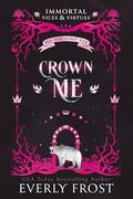 Crown Me (Immortal Vices and Virtues: All Hallows' Eve #3) by Everly Frost