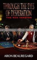 Through the Eyes of Desperation: The Red Version by Aron Beauregard