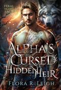 Alpha's Cursed Hidden Heir by Flora R. Leigh