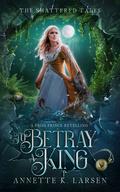To Betray a King by Annette K. Larsen