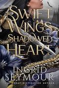Swift Wings Shadowed Heart (Wings of Embernia #1) by Ingrid Seymour