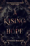 A Rising Hope: Book 3 in the Freckled Fate Trilogy by Tetyana Walker