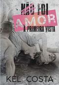 Não Foi Amor à Primeira Vista by Kel Costa