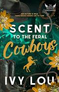 Scent to the Feral Cowboys: A Standalone Why Choose Romance by Ivy Lou