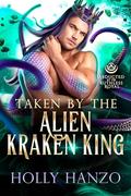 Taken by the Alien Kraken King: Abducted by the Ruthless Royal: Planet Sanos by Holly Hanzo