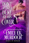 Don't Judge a Duke by His Cover (Dukes in Danger #1) by Emily E.K. Murdoch