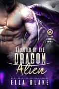 Selected by the Dragon Alien: Sci-Fi Alien Romance (Zarux Dragon Brides #1) by Ella Blake