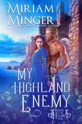 My Highland Enemy (Warriors of the Highlands Book 7): An Enemies to Lovers Historical Romance Novel (Warriors of the Highlands #7) by Miriam Minger