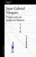Viajes Con Un Mapa En Blanco by Juan Gabriel Vásquez
