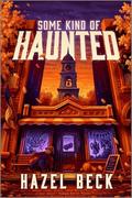 Some Kind of Haunted: A Novel by Hazel Beck