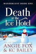 Death at the Ice Hotel (Wanderlust Mysteries #1) by Angie Fox